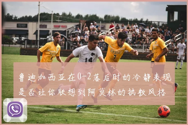 鲁迪加西亚在0-2落后时的冷静表现是否让你联想到阿莫林的执教风格