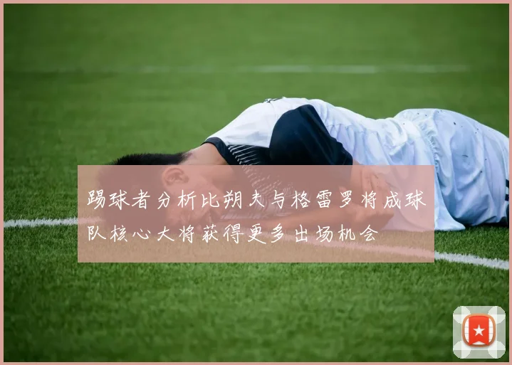 踢球者分析比朔夫与格雷罗将成球队核心大将获得更多出场机会